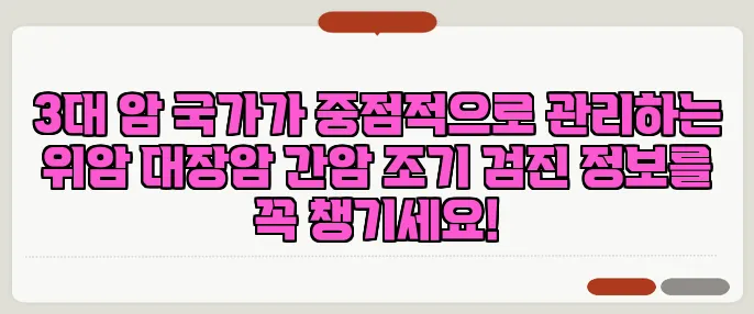 3대 암 국가가 중점적으로 관리하는 위암 대장암 간암 조기 검진 정보를 꼭 챙기세요!