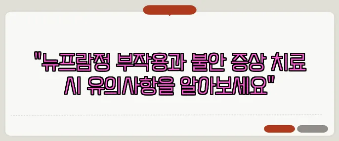 "뉴프람정 부작용과 불안 증상 치료 시 유의사항을 알아보세요"