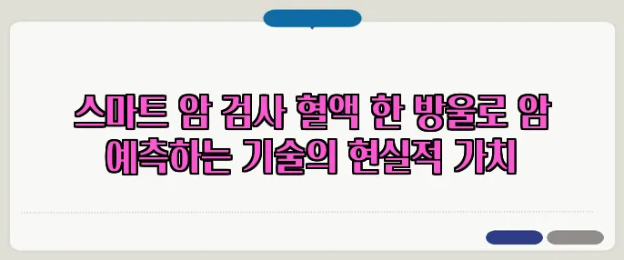 스마트 암 검사 혈액 한 방울로 암 예측하는 기술의 현실적 가치
