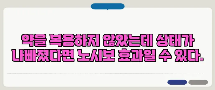 약을 복용하지 않았는데 상태가 나빠졌다면 노시보 효과일 수 있다.