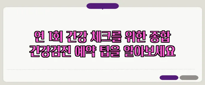 연 1회 건강 체크를 위한 종합 건강검진 예약 팁을 알아보세요