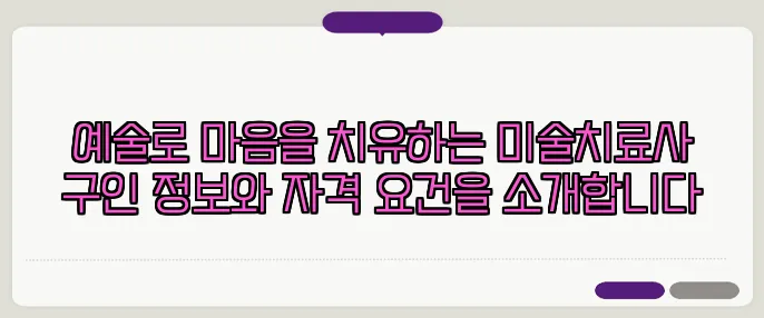 예술로 마음을 치유하는 미술치료사 구인 정보와 자격 요건을 소개합니다