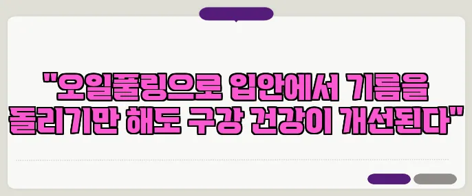 "오일풀링으로 입안에서 기름을 돌리기만 해도 구강 건강이 개선된다"