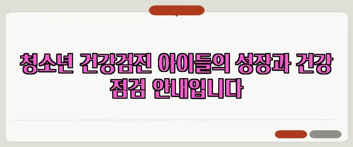 청소년 건강검진 아이들의 성장과 건강 점검 안내입니다
