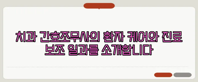 치과 간호조무사의 환자 케어와 진료 보조 일과를 소개합니다