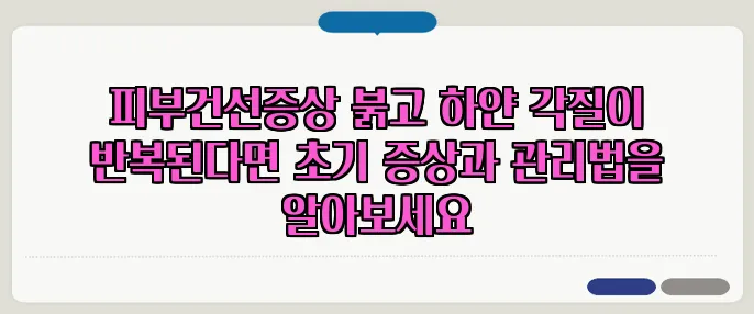 피부건선증상 붉고 하얀 각질이 반복된다면 초기 증상과 관리법을 알아보세요