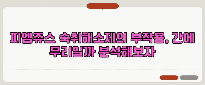 피엠쥬스 숙취해소제의 부작용, 간에 무리일까 분석해보자