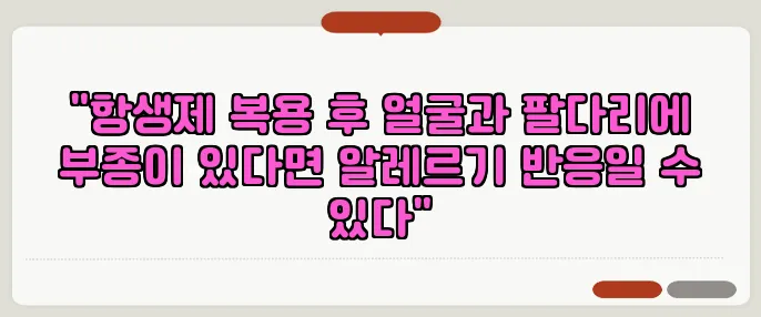 "항생제 복용 후 얼굴과 팔다리에 부종이 있다면 알레르기 반응일 수 있다"